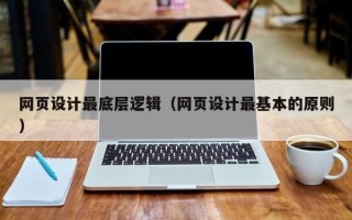 安庆网页设计最底层逻辑（网页设计最基本的原则）