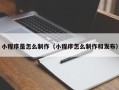 安庆小程序是怎么制作（小程序怎么制作和发布）
