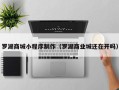 安庆罗湖商城小程序制作（罗湖商业城还在开吗）